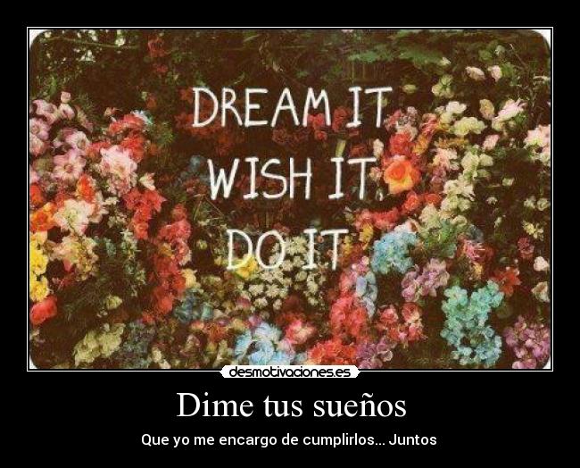 Dime tus sueños - Que yo me encargo de cumplirlos... Juntos ♥