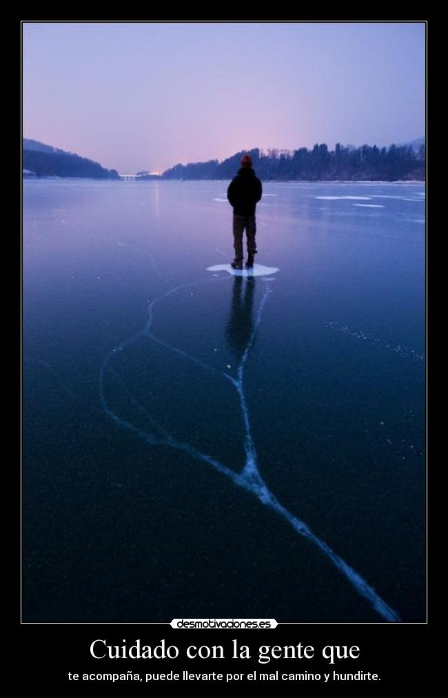 Cuidado con la gente que -