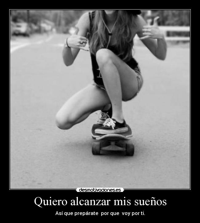 Quiero alcanzar mis sueños - Así que prepárate por que voy por ti.