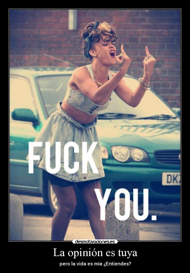 La opinión es tuya - pero la vida es mía ¿Entiendes?