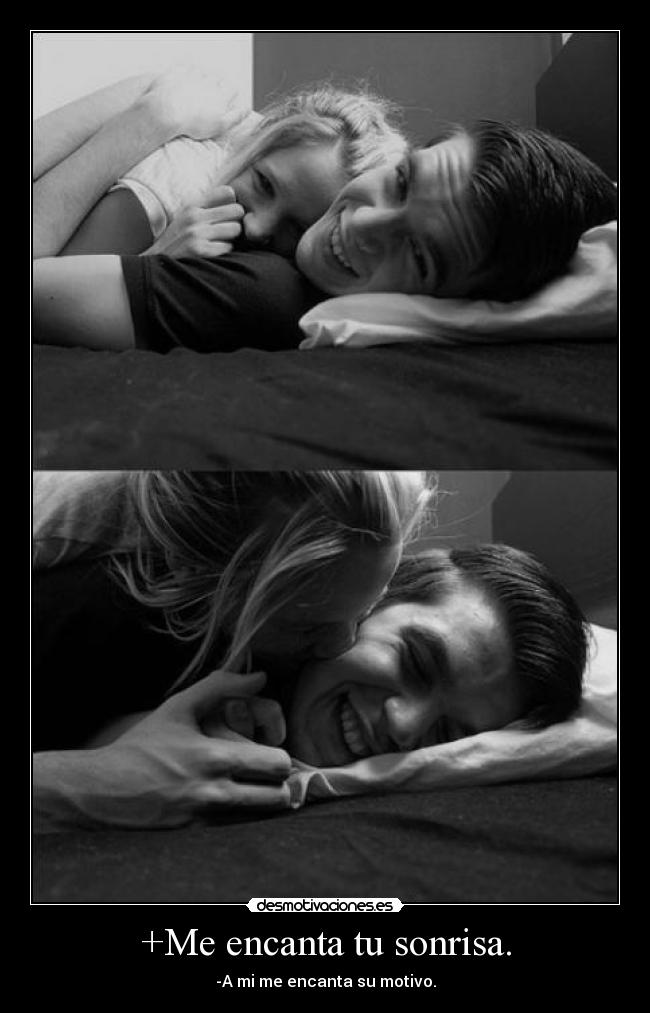 +Me encanta tu sonrisa. - -A mi me encanta su motivo.