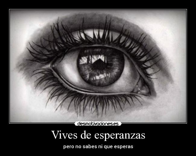 Vives de esperanzas - pero no sabes ni que esperas