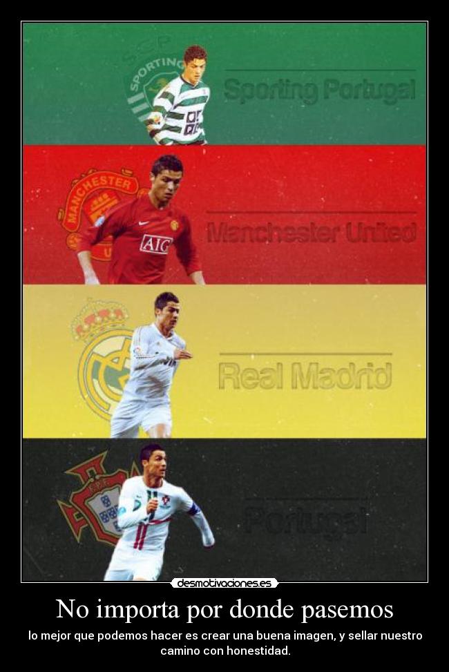No importa por donde pasemos - lo mejor que podemos hacer es crear una buena imagen, y sellar nuestro
camino con honestidad.