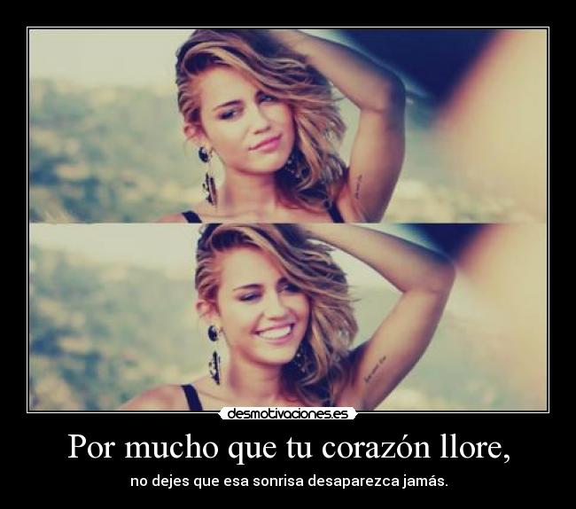 Por mucho que tu corazón llore, - no dejes que esa sonrisa desaparezca jamás.