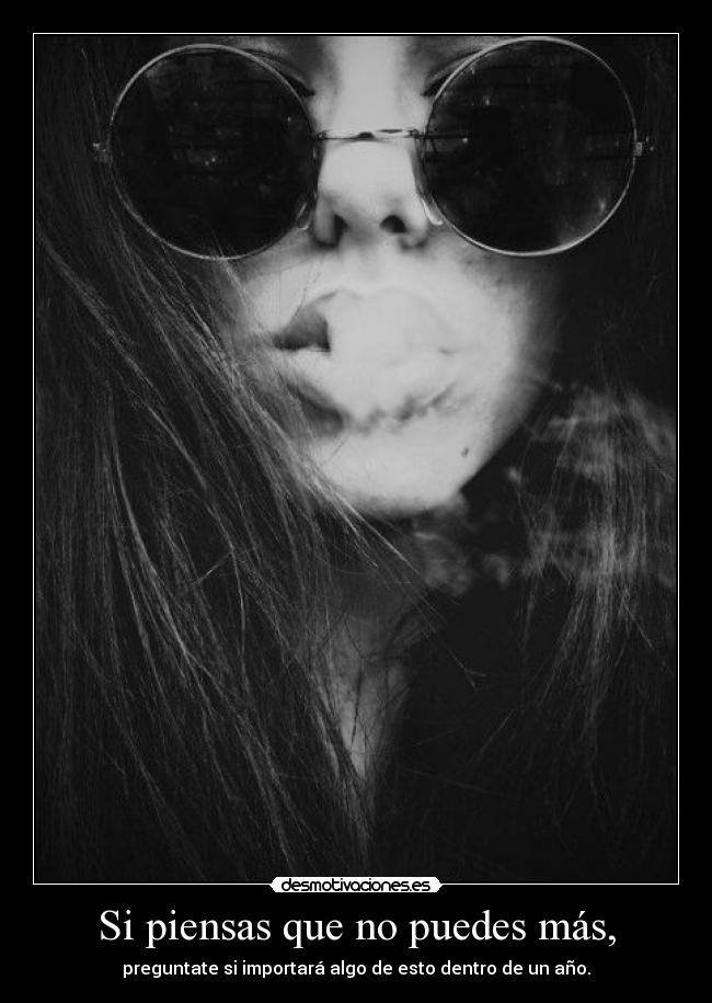 Si piensas que no puedes más, - preguntate si importará algo de esto dentro de un año.