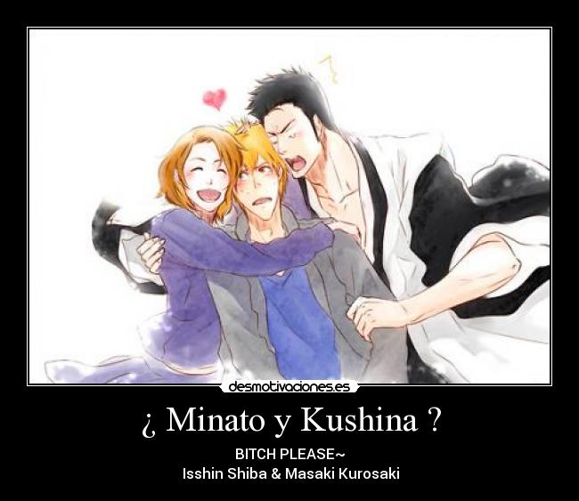 ¿ Minato y Kushina ? - BITCH PLEASE~
♥ Isshin Shiba & Masaki Kurosaki ♥