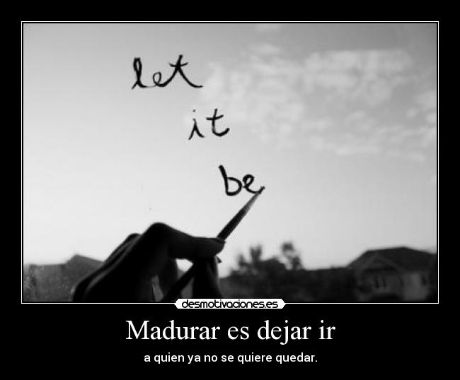 Madurar es dejar ir -
