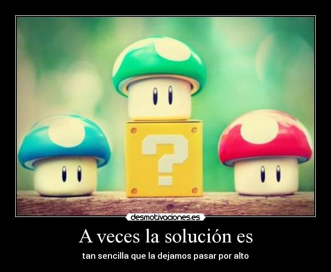 A veces la solución es - tan sencilla que la dejamos pasar por alto