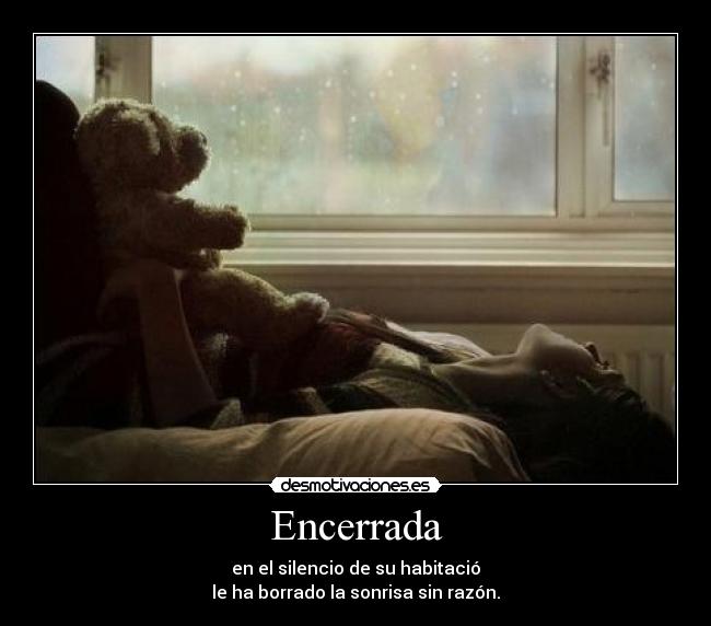 Encerrada - en el silencio de su habitació
le ha borrado la sonrisa sin razón.