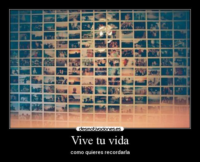 Vive tu vida - como quieres recordarla