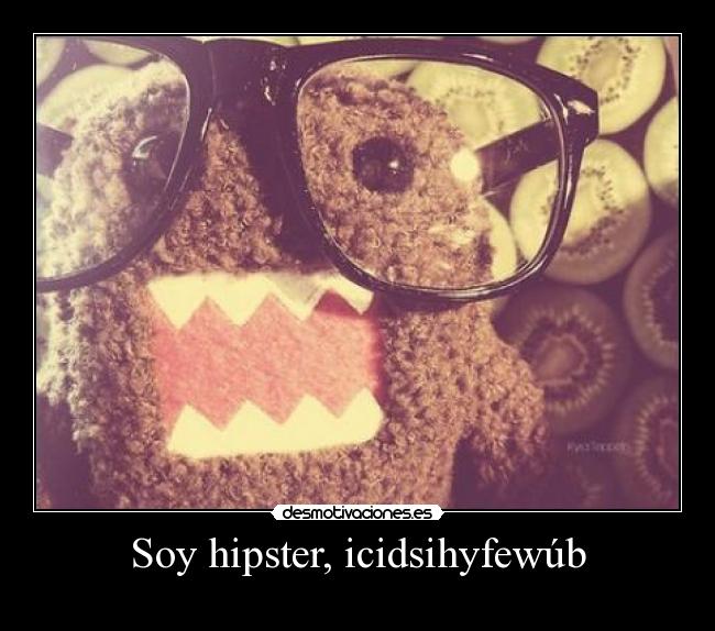 Soy hipster, icidsihyfewúb -