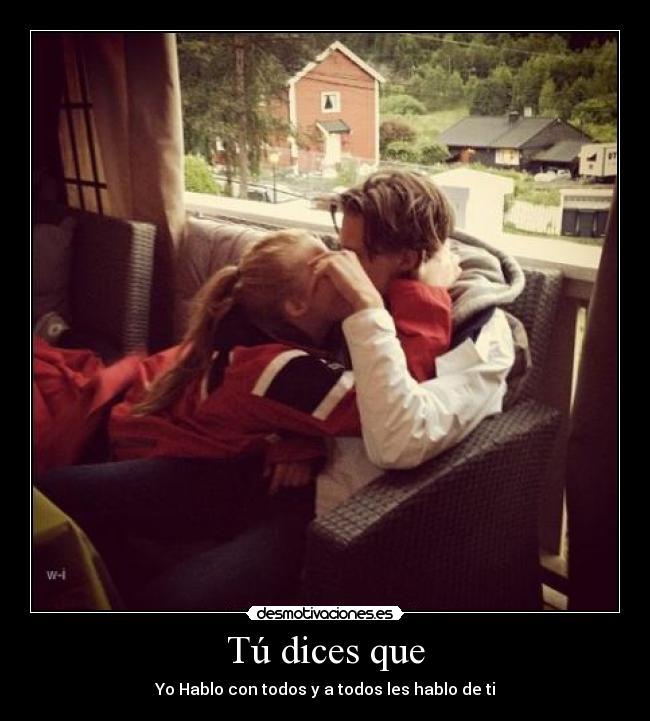 Tú dices que - Yo Hablo con todos y a todos les hablo de ti
