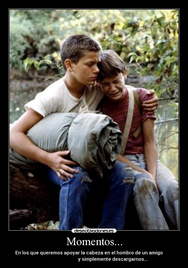 Momentos... - En los que queremos apoyar la cabeza en el hombro de un amigo         
                                y simplemente descargarnos...