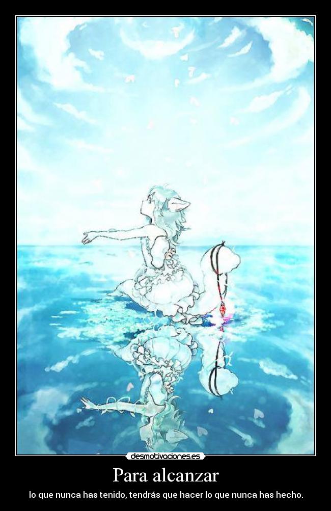Para alcanzar - lo que nunca has tenido, tendrás que hacer lo que nunca has hecho.