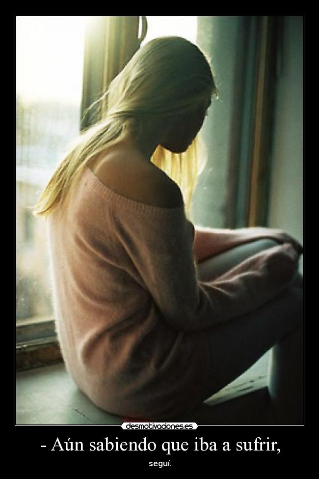 - Aún sabiendo que iba a sufrir, -