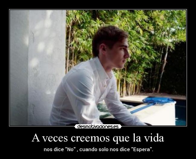 A veces creemos que la vida -