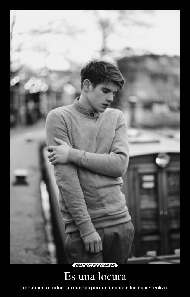 Es una locura - renunciar a todos tus sueños porque uno de ellos no se realizó.