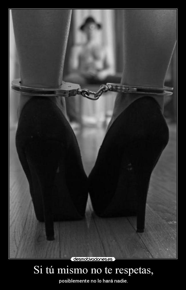 Si tú mismo no te respetas, -
