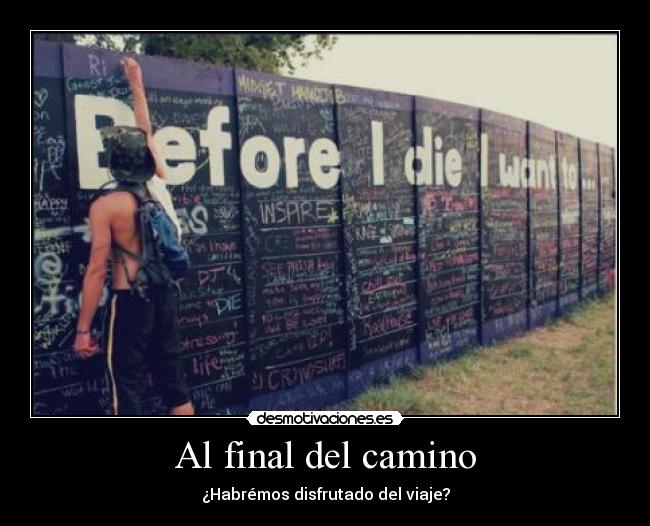 Al final del camino - ¿Habrémos disfrutado del viaje?