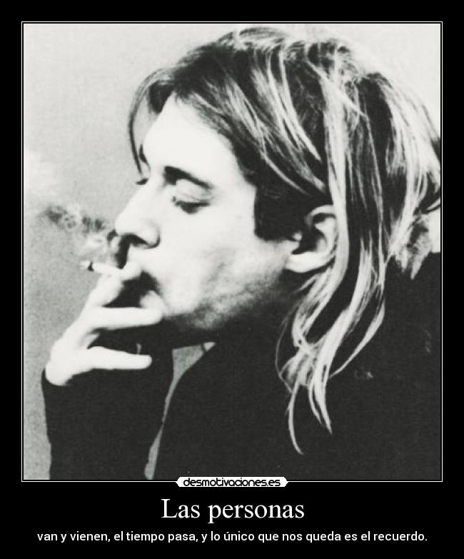 Las personas - van y vienen, el tiempo pasa, y lo único que nos queda es el recuerdo.