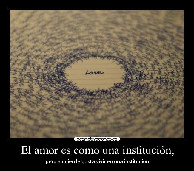 El amor es como una institución, -