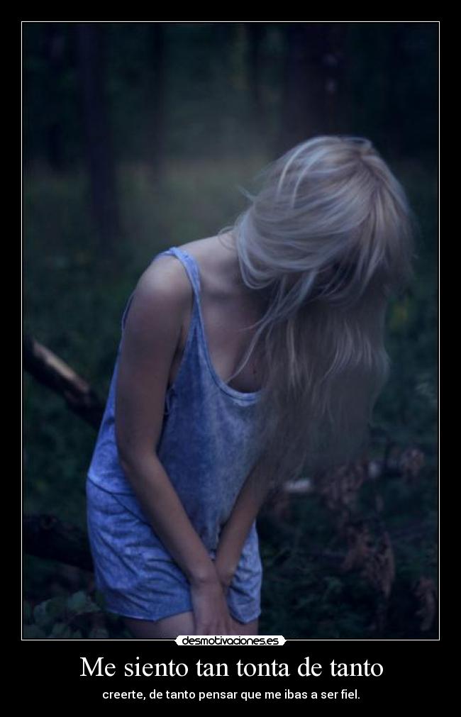 Me siento tan tonta de tanto -