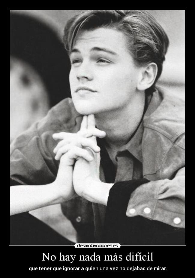 No hay nada más difícil - que tener que ignorar a quien una vez no dejabas de mirar.