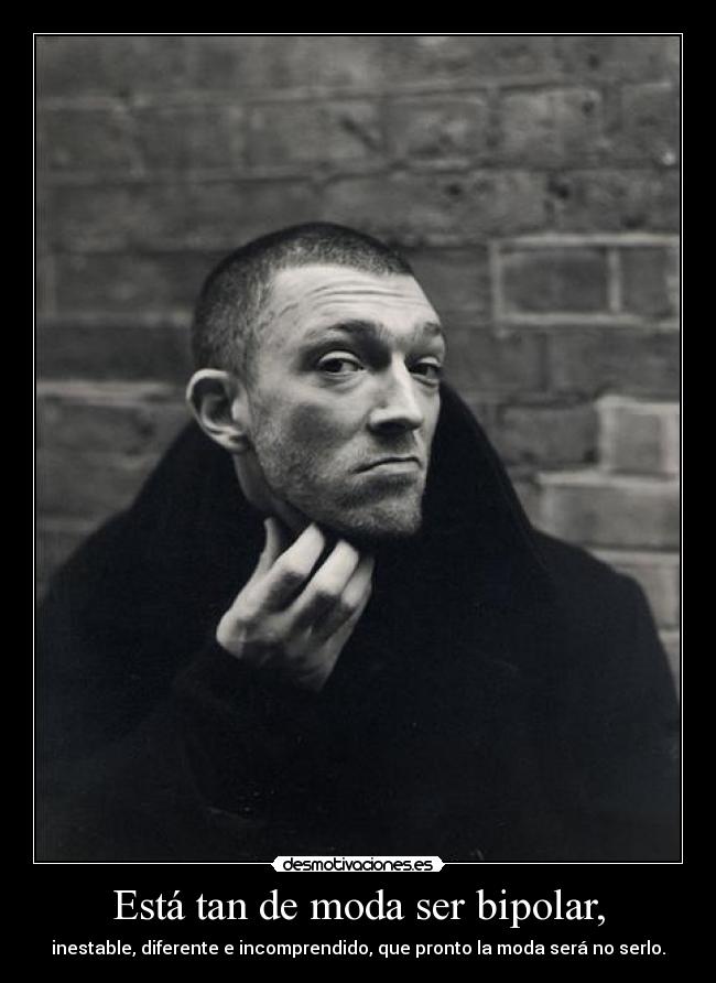 Está tan de moda ser bipolar, - 