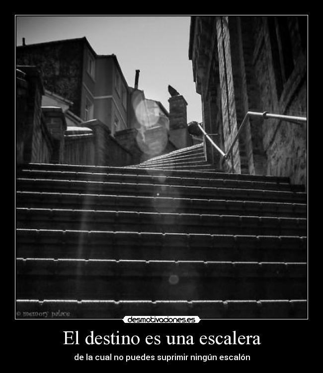 El destino es una escalera - de la cual no puedes suprimir ningún escalón
