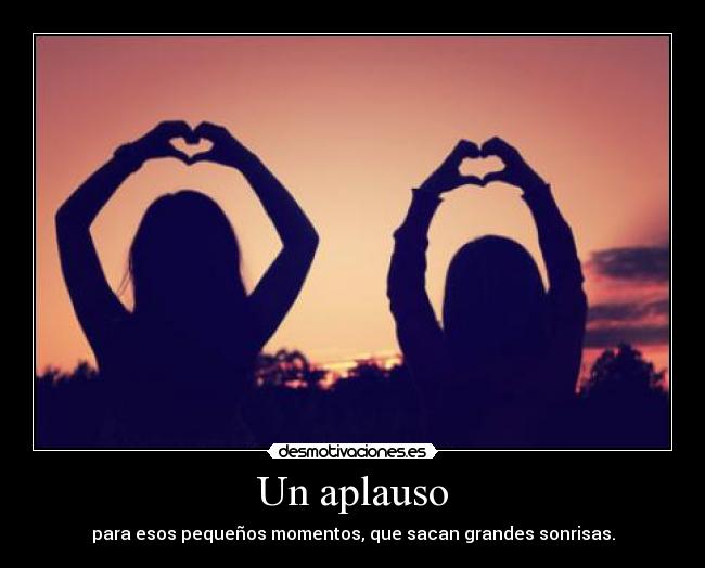 Un aplauso - para esos pequeños momentos, que sacan grandes sonrisas.