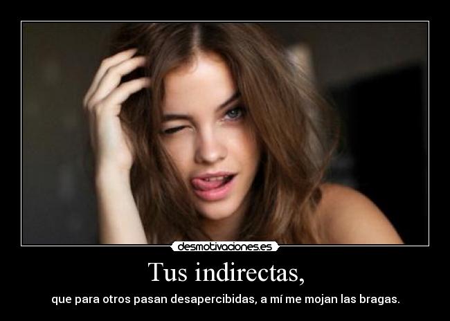 Tus indirectas, -