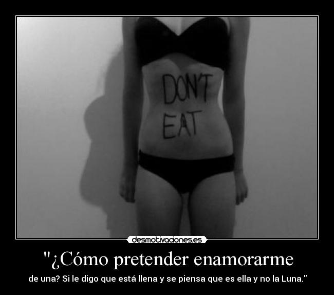 ¿Cómo pretender enamorarme - de una? Si le digo que está llena y se piensa que es ella y no la Luna.