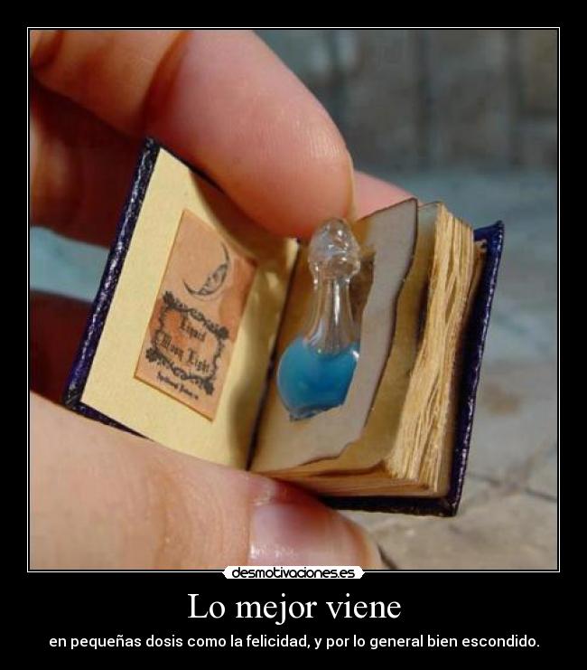 Lo mejor viene - en pequeñas dosis como la felicidad, y por lo general bien escondido.