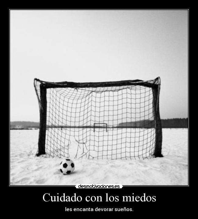 Cuidado con los miedos - les encanta devorar sueños.