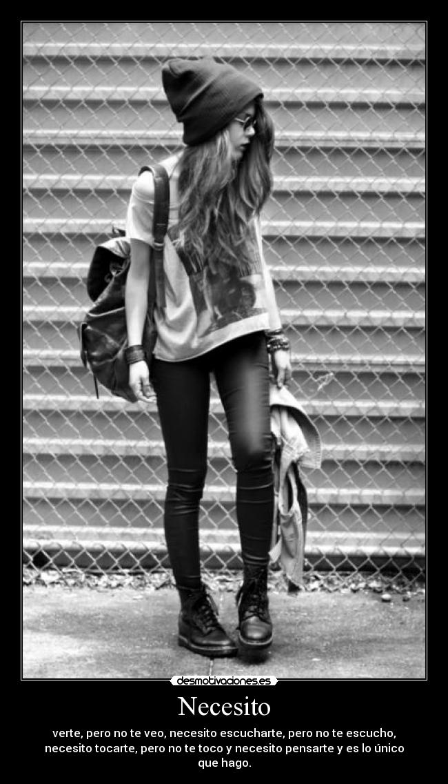 Necesito - verte, pero no te veo, necesito escucharte, pero no te escucho,
necesito tocarte, pero no te toco y necesito pensarte y es lo único
que hago.