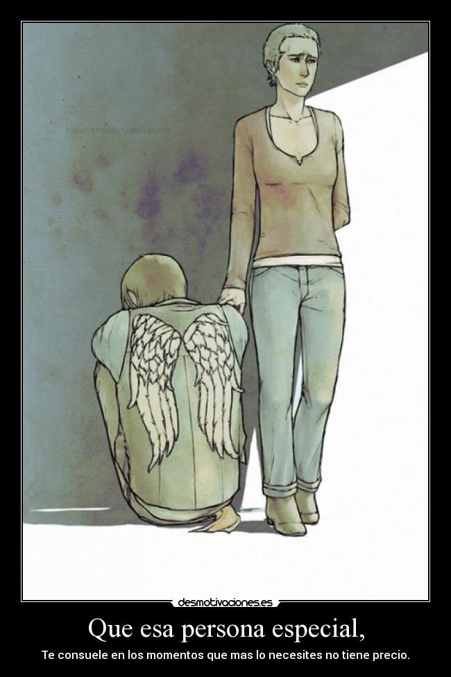 Que esa persona especial, - Te consuele en los momentos que mas lo necesites no tiene precio.