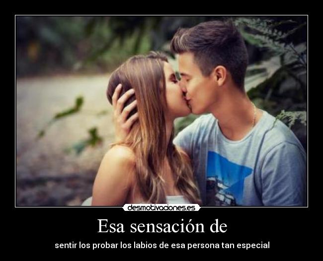 Esa sensación de - sentir los probar los labios de esa persona tan especial