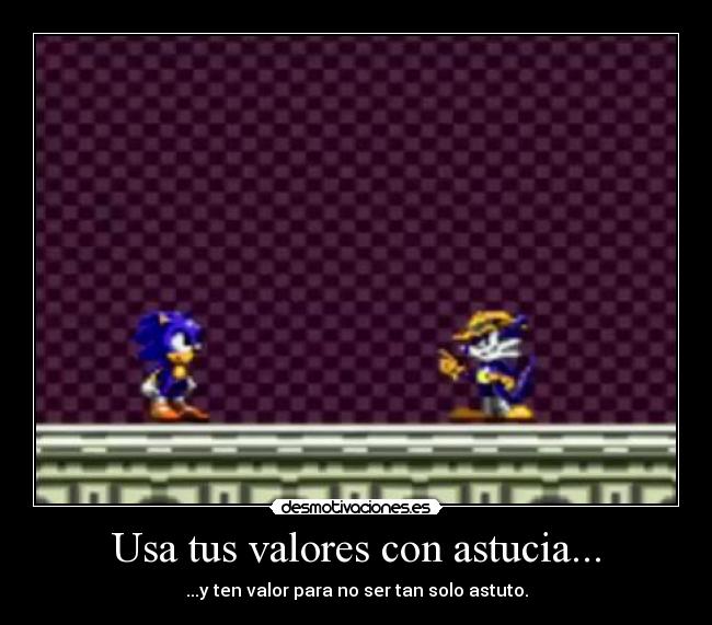 Usa tus valores con astucia... - ...y ten valor para no ser tan solo astuto.