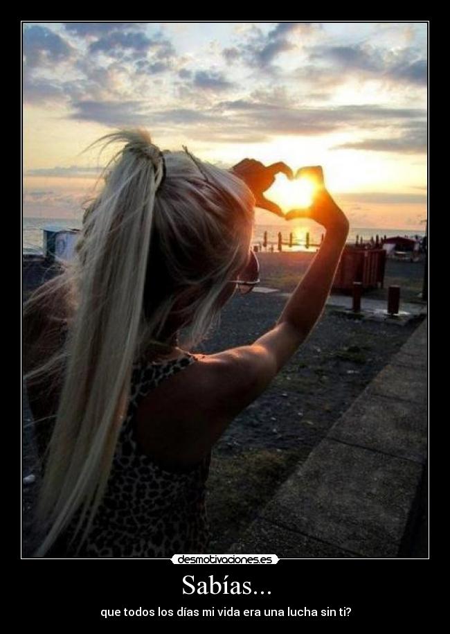 Sabías... - que todos los días mi vida era una lucha sin ti?