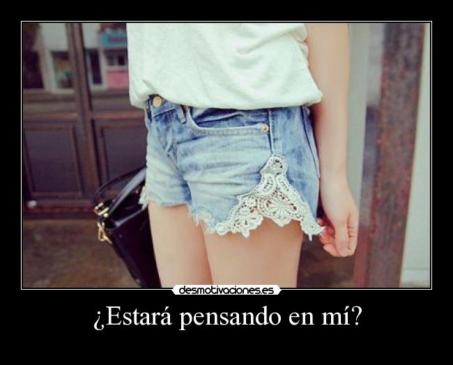 ¿Estará pensando en mí? -