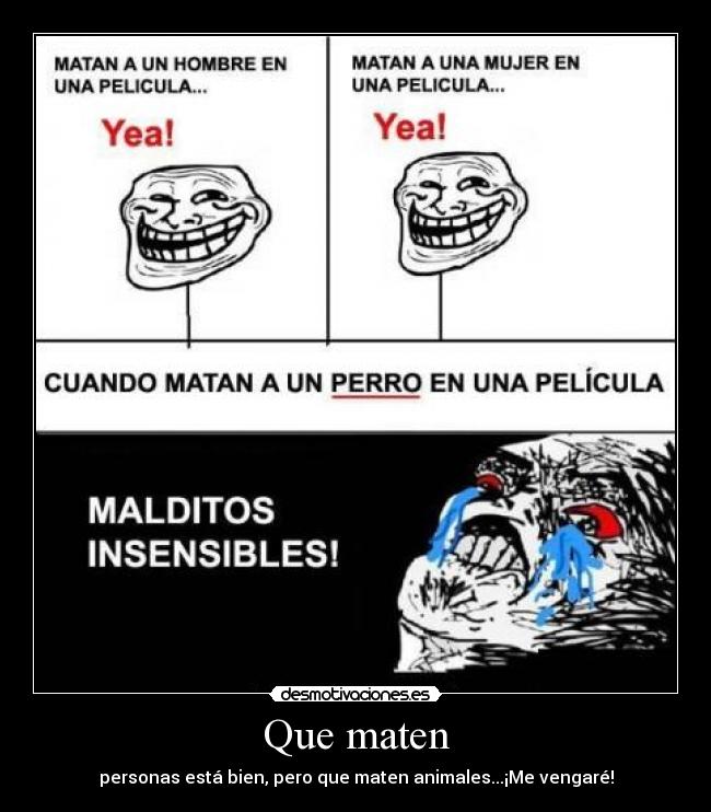 Que maten - personas está bien, pero que maten animales...¡Me vengaré!