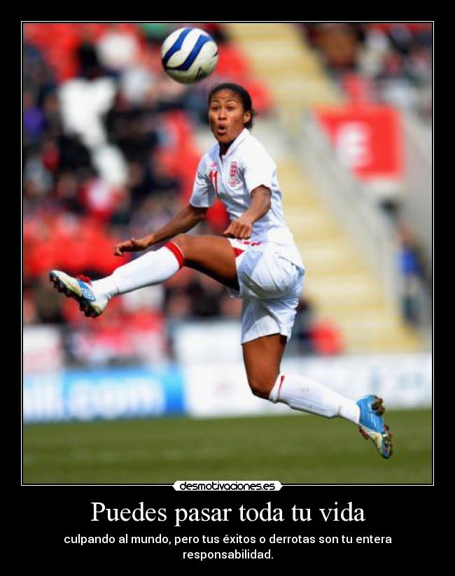 Puedes pasar toda tu vida - culpando al mundo, pero tus éxitos o derrotas son tu entera responsabilidad.