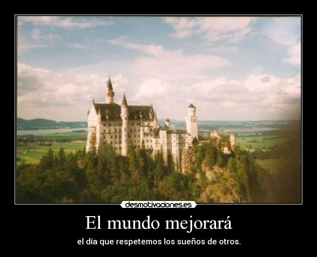 El mundo mejorará - el día que respetemos los sueños de otros.