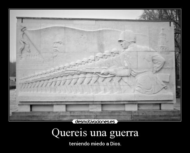 Quereis una guerra - teniendo miedo a Dios.