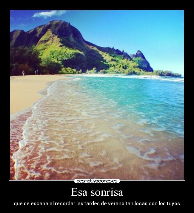 Esa sonrisa - que se escapa al recordar las tardes de verano tan locas con los tuyos.