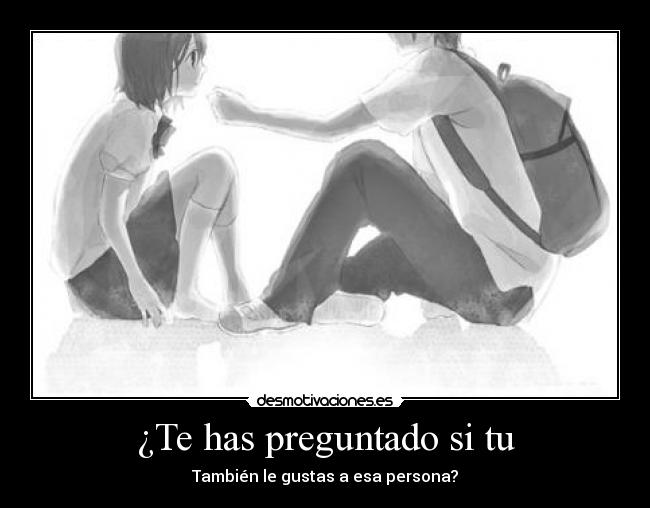 ¿Te has preguntado si tu - También le gustas a esa persona?