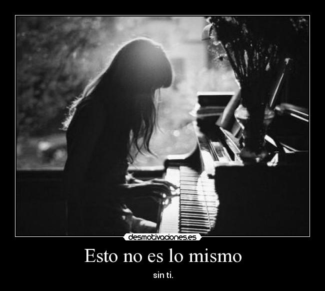 Esto no es lo mismo - sin ti.