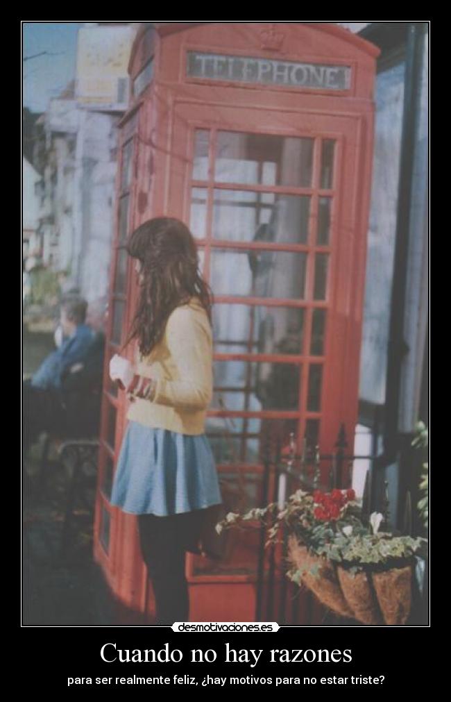 Cuando no hay razones - para ser realmente feliz, ¿hay motivos para no estar triste?
