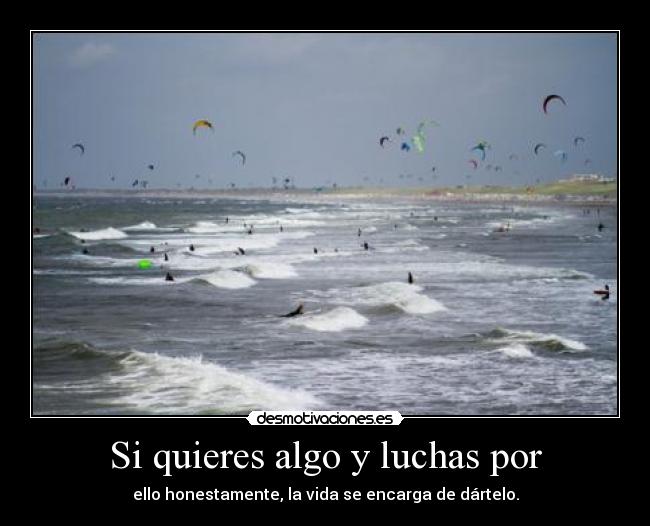 Si quieres algo y luchas por - 