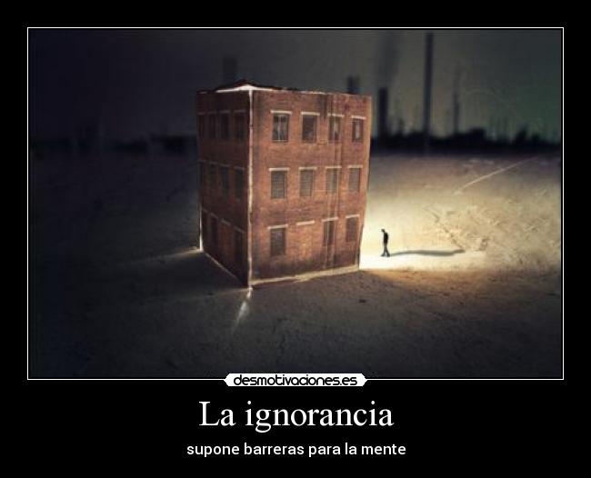 La ignorancia - supone barreras para la mente